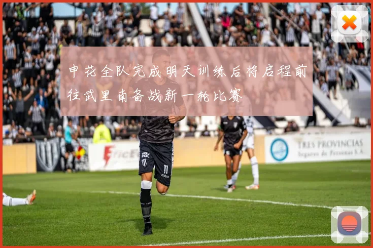 申花全队完成明天训练后将启程前往武里南备战新一轮比赛
