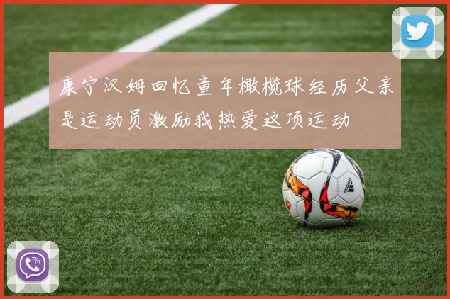 康宁汉姆回忆童年橄榄球经历父亲是运动员激励我热爱这项运动